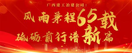 【筑梦七十载 奋进新征程】广西88858cc永利官网冶建公司：风雨兼程六十五载 砥砺前行谱新篇